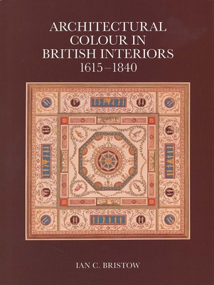 Architectural Colour in British Interiors, 1615-1840 - Bristow, Ian C