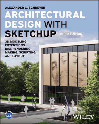 Architectural Design with Sketchup: 3D Modeling, Extensions, Bim, Rendering, Making, Scripting, and Layout - Schreyer, Alexander C