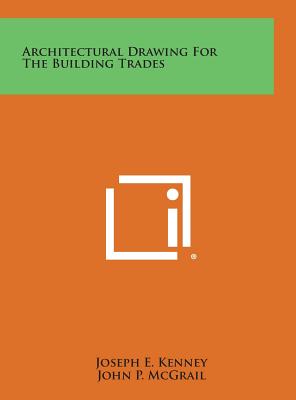 Architectural Drawing for the Building Trades - Kenney, Joseph E, and McGrail, John P, and Wills, Royal Barry (Foreword by)