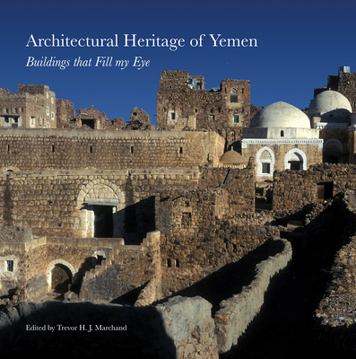 Architectural Heritage of Yemen: Buildings that Fill My Eye - Marchand, Trevor (Editor)