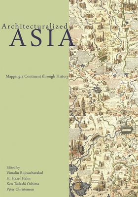Architecturalized Asia: Mapping a Continent Through History - Rujivacharakul, Vimalin (Editor), and Hahn, H Hazel (Editor), and Oshima, Ken Tadashi (Editor)