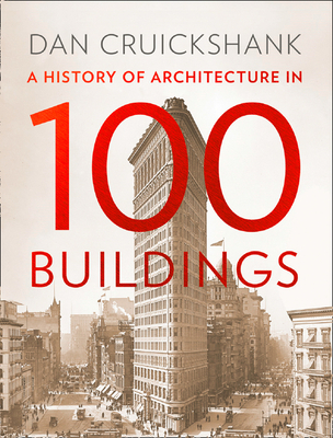 Architecture: A History in 100 Buildings - Cruickshank, Dan