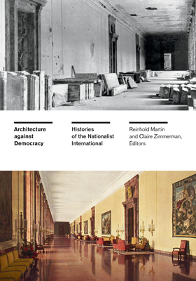 Architecture Against Democracy: Histories of the Nationalist International - Martin, Reinhold (Editor), and Zimmerman, Claire (Editor)