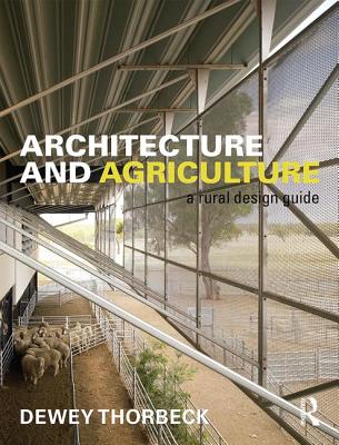 Architecture and Agriculture: A Rural Design Guide - Thorbeck, Dewey