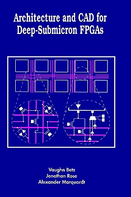 Architecture and CAD for Deep-Submicron FPGAs - Betz, Vaughn, and Rose, Jonathan, and Marquardt, Alexander