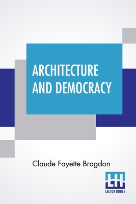 Architecture And Democracy - Bragdon, Claude Fayette