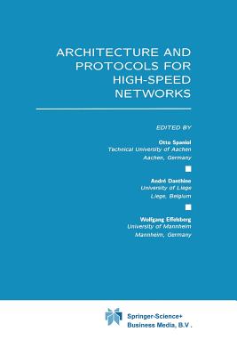 Architecture and Protocols for High-Speed Networks - Spaniol, Otto (Editor), and Danthine, Andr (Editor), and Effelsberg, Wolfgang (Editor)