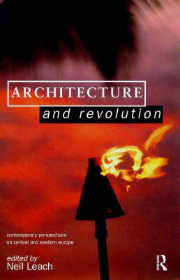 Architecture and Revolution: Contemporary Perspectives on Central and Eastern Europe - Leach, Neil, Professor (Editor)