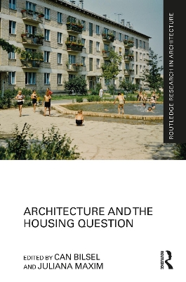 Architecture and the Housing Question - Bilsel, Can (Editor), and Maxim, Juliana (Editor)