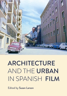 Architecture and the Urban in Spanish Film - Larson, Susan (Editor)