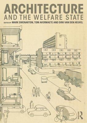 Architecture and the Welfare State - Swenarton, Mark (Editor), and Avermaete, Tom (Editor), and van den Heuvel, Dirk (Editor)