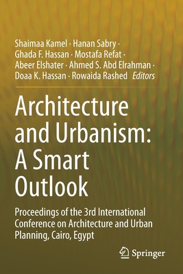 Architecture and Urbanism: A Smart Outlook: Proceedings of the 3rd International Conference  on Architecture and Urban Planning, Cairo, Egypt - Kamel, Shaimaa (Editor), and Sabry, Hanan (Editor), and Hassan, Ghada F. (Editor)