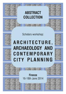 ARCHITECTURE, ARCHAEOLOGY AND CONTEMPORARY CITY PLANNING - Abstract collection of the workshop - Verdiani, Giorgio, and Cornell, Per
