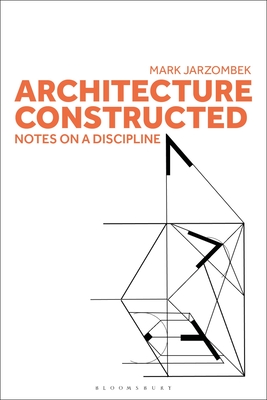 Architecture Constructed: Notes on a Discipline - Jarzombek, Mark