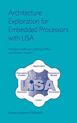 Architecture Exploration for Embedded Processors with Lisa - Hoffmann, Andreas, and Meyr, Heinrich, and Leupers, Rainer