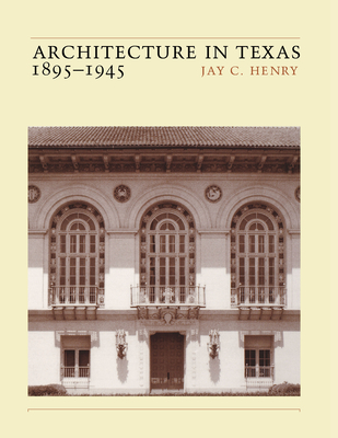 Architecture in Texas: 1895-1945 - Henry, Jay C