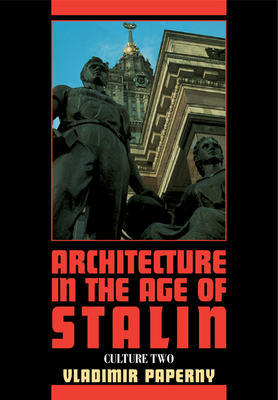 Architecture in the Age of Stalin: Culture Two - Paperny, Vladimir, and Hill, John (Translated by), and Barris, Roann (Translated by)