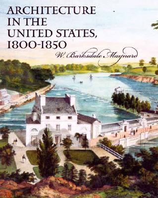 Architecture in the United States, 1800-1850 - Maynard, W Barksdale, Professor