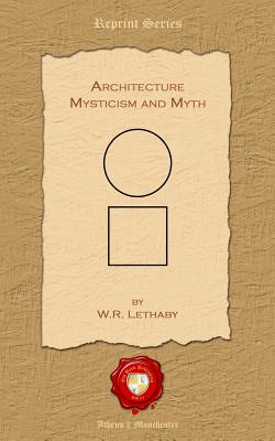 Architecture. Mysticism and Myth - Lethaby, William Richard