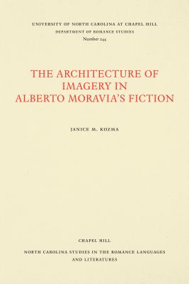 Architecture of Imagery in Alberto Moravia's Fiction - Kozma, Janice M