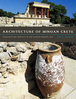 Architecture of Minoan Crete: Constructing Identity in the Aegean Bronze Age - McEnroe, John C
