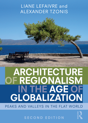 Architecture of Regionalism in the Age of Globalization: Peaks and Valleys in the Flat World - Lefaivre, Liane, and Tzonis, Alexander
