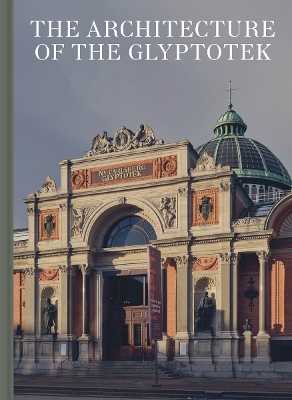 Architecture of the Glyptotek - Rosenberg Bendsen, Jannie (Editor), and Manly, Anna (Editor), and Rowley, Jane (Translated by)