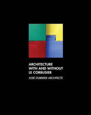 Architecture with and without le Corbusier: Jos Oubrerie Architecte - Oubrerie, Jose, and Frampton, Kenneth, and Penney, Paul
