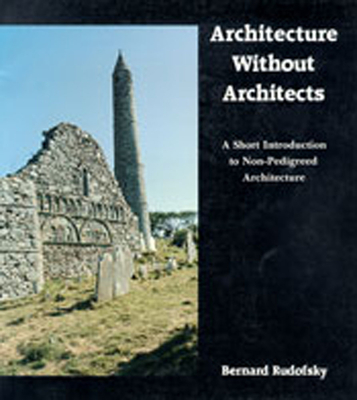 Architecture Without Architects: A Short Introduction to Non-Pedigreed Architecture - Rudofsky, Bernard