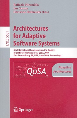 Architectures for Adaptive Software Systems: 5th International Conference on the Quality of Software Architectures, Qosa 2009, East Stroudsburg, Pa, Usa, June 24-26, 2009 Proceedings - Mirandola, Raffaela (Editor), and Gorton, Ian, Dr. (Editor), and Hofmeister, Christine (Editor)