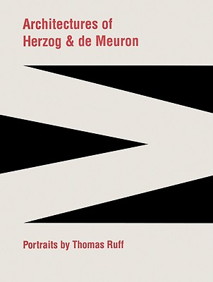 Architectures of Herzog & de Meuron: Portraits by Thomas Ruff - Herzog, Jacques, and de Meuron, Pierre, and Riley, Terence (Introduction by)