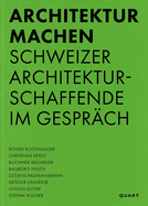 Architektur machen: Schweizer Architekturschaffende im Gesprch