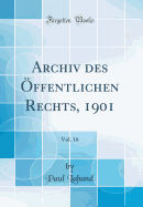 Archiv Des ffentlichen Rechts, 1901, Vol. 16 (Classic Reprint)