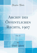 Archiv Des ffentlichen Rechts, 1907, Vol. 22 (Classic Reprint)