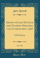 Archiv Fr Das Studium Der Neueren Sprachen Und Literaturen, 1908, Vol. 120: LXII. Jahrgang (Classic Reprint)