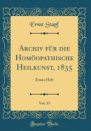 Archiv Fr Die Homopathische Heilkunst, 1835, Vol. 15: Erstes Heft (Classic Reprint)