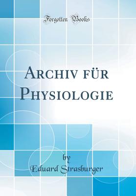 Archiv Fr Physiologie (Classic Reprint) - Strasburger, Eduard, Dr.