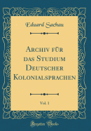 Archiv F?r Das Studium Deutscher Kolonialsprachen, Vol. 1 (Classic Reprint)