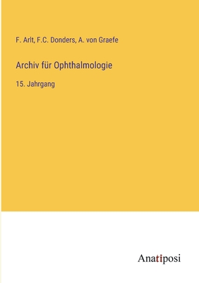 Archiv f?r Ophthalmologie: 15. Jahrgang - Arlt, F, and Donders, F C, and Graefe, A Von