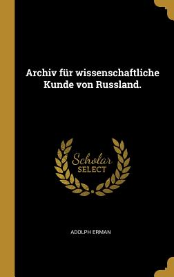 Archiv f?r wissenschaftliche Kunde von Russland. - Erman, Adolph