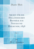 Archiv Fur Die Hollandischen Beitrage Zur Natur-Und Heilkunde, 1858, Vol. 1 (Classic Reprint)
