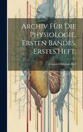 Archiv Fur Die Physiologie. Ersten Bandes. Erstes Heft.