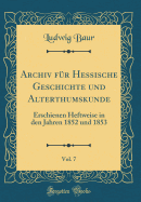 Archiv Fur Hessische Geschichte Und Alterthumskunde, Vol. 7: Erschienen Heftweise in Den Jahren 1852 Und 1853 (Classic Reprint)