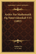 Archiv Fur Mathematik Og Naturvidenskab V15 (1892)