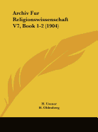 Archiv Fur Religionswissenschaft V7, Book 1-2 (1904)