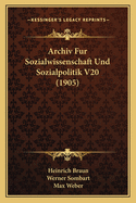 Archiv Fur Sozialwissenschaft Und Sozialpolitik V20 (1905)