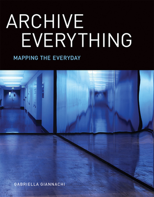 Archive Everything: Mapping the Everyday - Giannachi, Gabriella