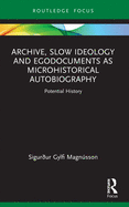 Archive, Slow Ideology and Egodocuments as Microhistorical Autobiography: Potential History