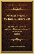 Archives Belges de Medecine Militaire V23: Journal Des Sciences Medicales, Pharmaceutiques Et Veterinaires (1859)