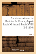 Archives Curieuses de l'Histoire de France, Depuis Louis XI Jusqu' Louis XVIII. Tome 1, Srie 2: , Ou Collection de Pices Rares Et Intressantes...